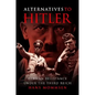 Alternatives to Hitler: German Resistance Under the Third Reich - Hardcover
