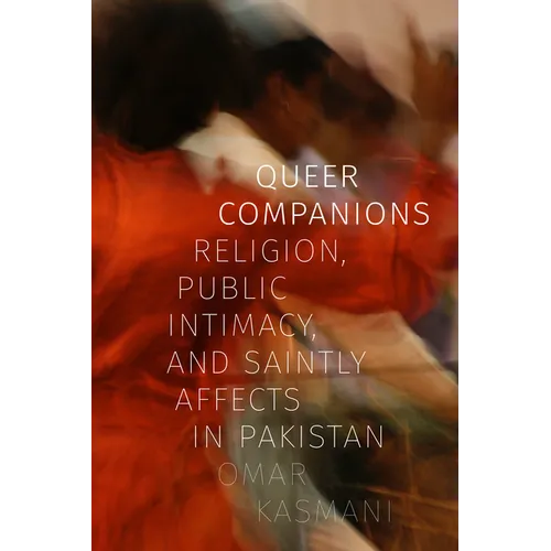 Queer Companions: Religion, Public Intimacy, and Saintly Affects in Pakistan - Paperback
