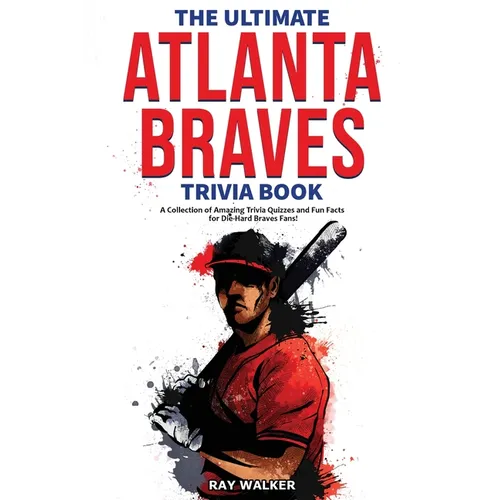 The Ultimate Atlanta Braves Trivia Book: A Collection of Amazing Trivia Quizzes and Fun Facts for Die-Hard Braves Fans! - Paperback