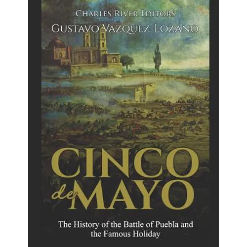 Cinco de Mayo: The History of the Battle of Puebla and the Famous Holiday - Paperback