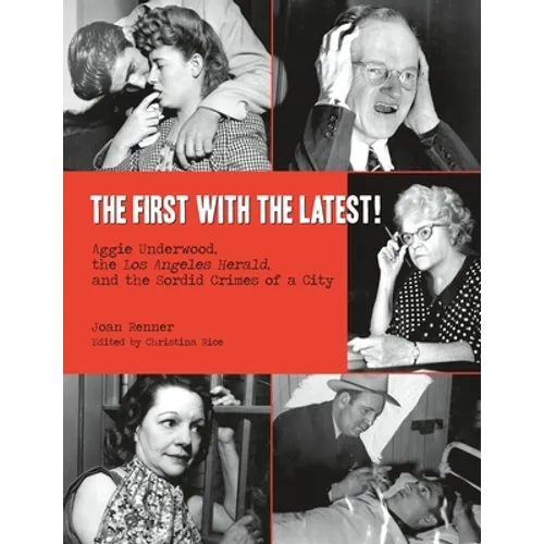 The First with the Latest!: Aggie Underwood, the Los Angeles Herald, and the Sordid Crimes of a City - Paperback