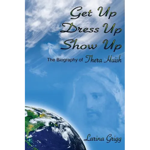 Get Up Dress Up Show Up: The Biography of Thera Nicholas Huish - Paperback