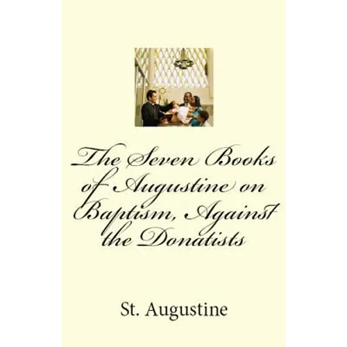 The Seven Books of Augustine on Baptism, Against the Donatists - Paperback