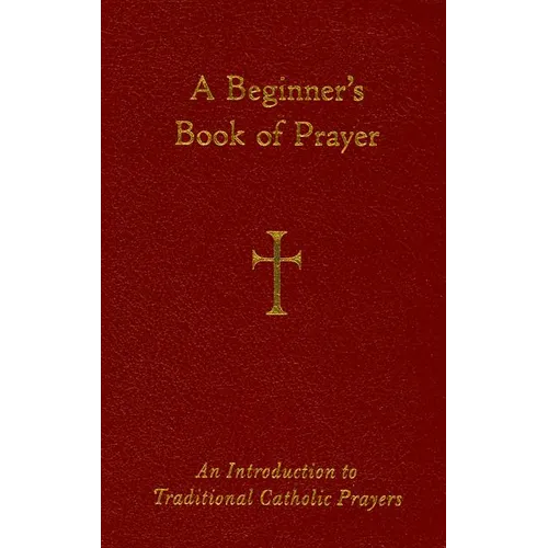 A Beginner's Book of Prayer: An Introduction to Traditional Catholic Prayers - Imitation Leather