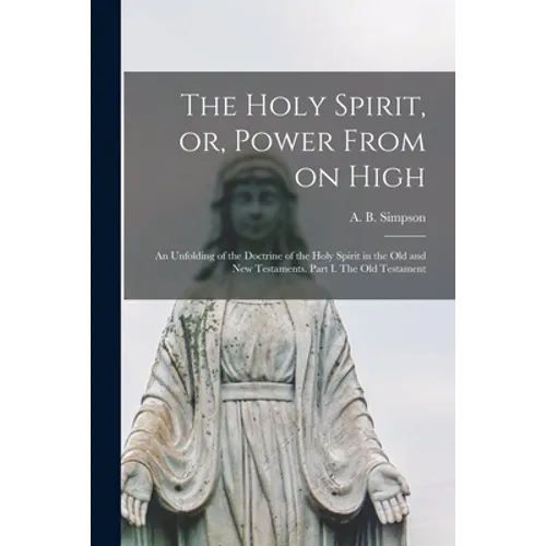 The Holy Spirit, or, Power From on High [microform]: an Unfolding of the Doctrine of the Holy Spirit in the Old and New Testaments. Part I. The Old Te - Paperback