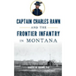 Captain Charles Rawn and the Frontier Infantry in Montana - Hardcover