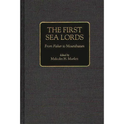 The First Sea Lords: From Fisher to Mountbatten - Hardcover