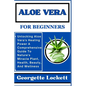 Aloe Vera for Beginners: Unlocking Aloe Vera's Healing Power A Comprehensive Guide To Nature's Miracle Plant, Health, Beauty, And Wellness - Paperback