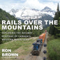 Rails Over the Mountains: Exploring the Railway Heritage of Canada's Western Mountains - Paperback