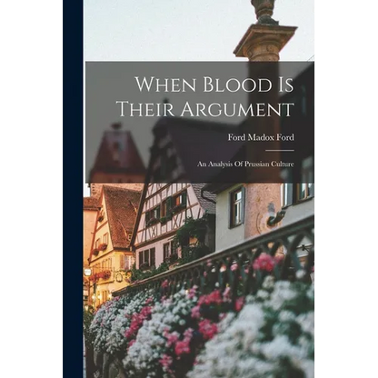 When Blood Is Their Argument: An Analysis Of Prussian Culture - Paperback