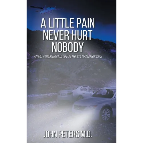 A Little Pain Never Hurt Nobody: An MD's Unorthodox Life in the Colorado Rockies - Hardcover
