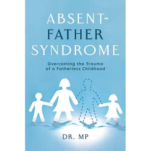 Absent-Father Syndrome: Overcoming the Trauma of a Fatherless Childhood - Paperback