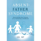 Absent-Father Syndrome: Overcoming the Trauma of a Fatherless Childhood - Paperback