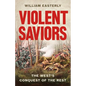 Violent Saviors: The West's Conquest of the Rest - Hardcover