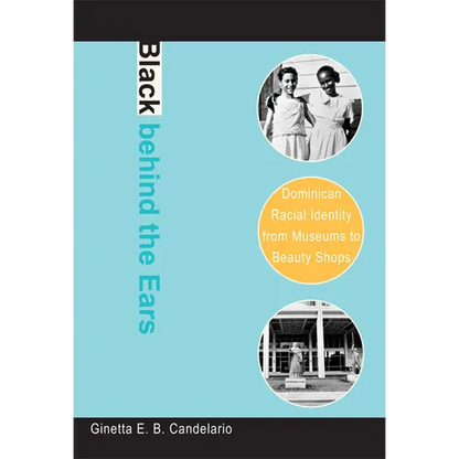Black behind the Ears: Dominican Racial Identity from Museums to Beauty Shops - Paperback