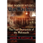 The Death of Hitler's War Machine: The Final Destruction of the Wehrmacht - Hardcover