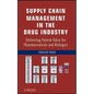 Supply Chain Management in the Drug Industry: Delivering Patient Value for Pharmaceuticals and Biologics - Hardcover