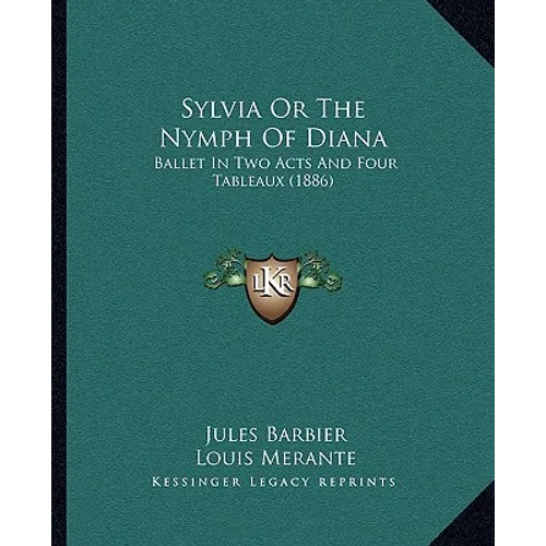 Sylvia Or The Nymph Of Diana: Ballet In Two Acts And Four Tableaux (1886) - Paperback