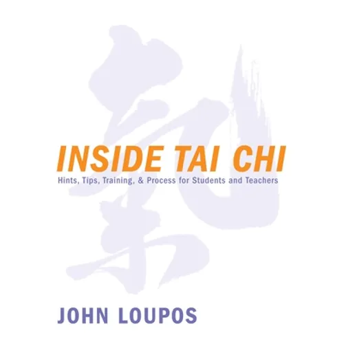 Inside Tai Chi: Hints, Tips, Training & Process for Students and Teachers - Paperback