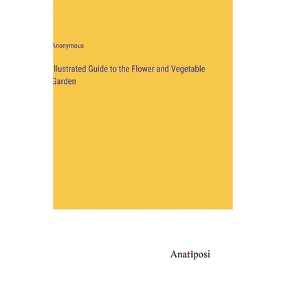 Illustrated Guide to the Flower and Vegetable Garden - Hardcover
