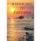 Windward to Fantasia: Adventuring Under Sail - Paperback