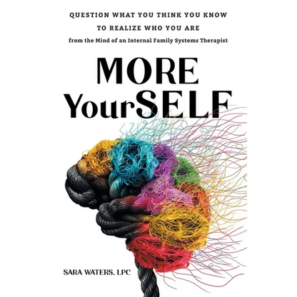 More YourSELF: Question What You Think You Know to Realize Who You Are-from the Mind of an Internal Family Systems Therapist - Paperback