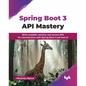 Spring Boot 3 API Mastery: Write scalable, reactive, and secure APIs for microservices with Spring Boot 3 and Java 21 (English Edition) - Paperback