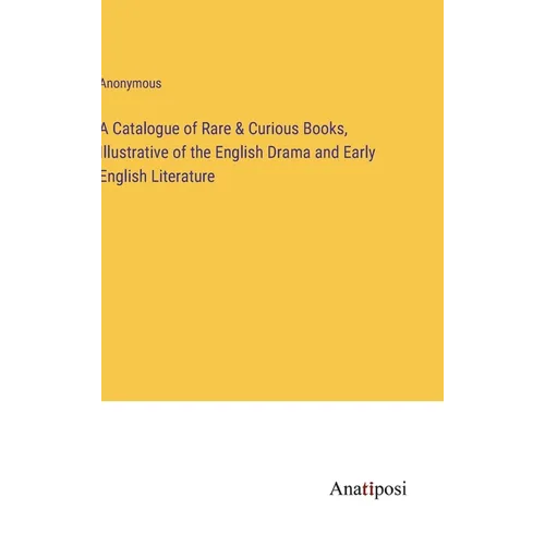 A Catalogue of Rare & Curious Books, Illustrative of the English Drama and Early English Literature - Hardcover