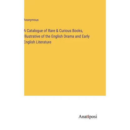 A Catalogue of Rare & Curious Books, Illustrative of the English Drama and Early English Literature - Hardcover