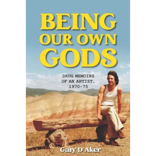Being Our Own Gods: Drug Memoirs of an Artist, 1970-75 - Paperback