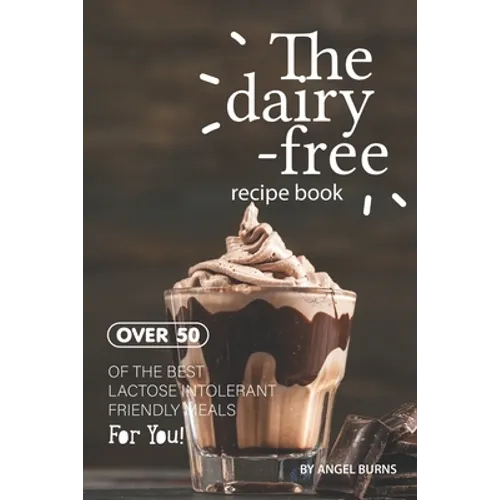 The Dairy-Free Recipe Book: Over 50 of the Best Lactose Intolerant Friendly Meals for You! - Paperback