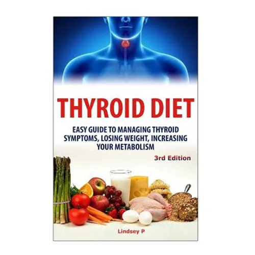 Thyroid Diet: Easy Guide to Managing Thyroid Symptoms, Losing Weight, Increasing Your Metabolism - Paperback
