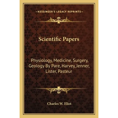Scientific Papers: Physiology, Medicine, Surgery, Geology by Pare, Harvey, Jenner, Lister, Pasteur - Paperback