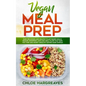 Vegan Meal Prep: Easy, Delicious and Healthy Plant Based Meals, Snacks, Shopping Lists and Meal Plans That Save You Time and Money (Hea - Paperback