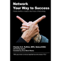 Network Your Way to Success: "Who you know is not as important as who knows YOU" - Paperback