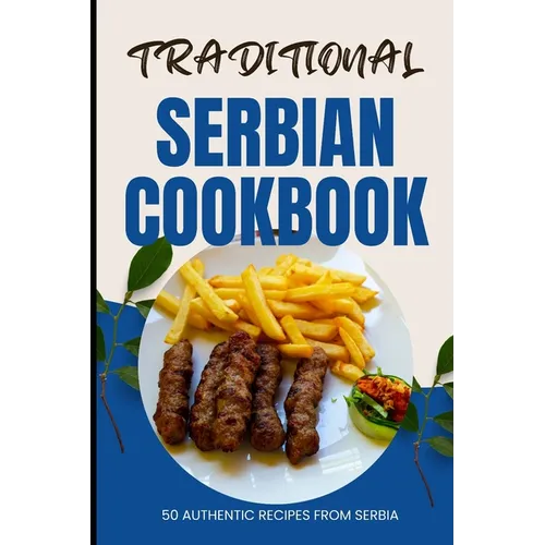 Traditional Serbian Cookbook: 50 Authentic Recipes from Serbia - Paperback