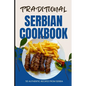 Traditional Serbian Cookbook: 50 Authentic Recipes from Serbia - Paperback