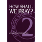 How Shall We Pray?: Liturgical Studies Two - Paperback