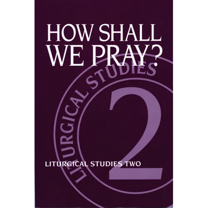 How Shall We Pray?: Liturgical Studies Two - Paperback