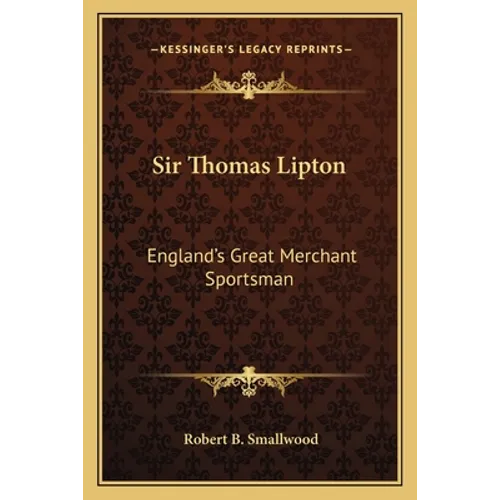 Sir Thomas Lipton: England's Great Merchant Sportsman - Paperback