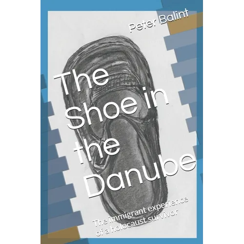 The Shoe in the Danube: The immigrant experience of a holocaust survivor - Paperback