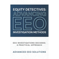 Equity Detectives: Advancing EEO Investigation Methods: EEO Investigations Decoded: A Practical Approach - Paperback