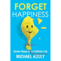 Forget Happiness: Seven Steps to a Fulfilled Life - Paperback