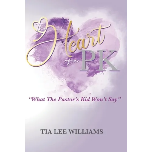 The Heart Of A PK: What The Pastor's Kid Won't Say - Paperback