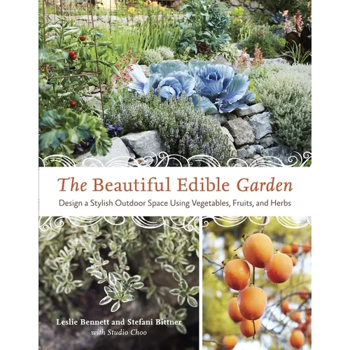 The Beautiful Edible Garden: Design a Stylish Outdoor Space Using Vegetables, Fruits, and Herbs - Paperback
