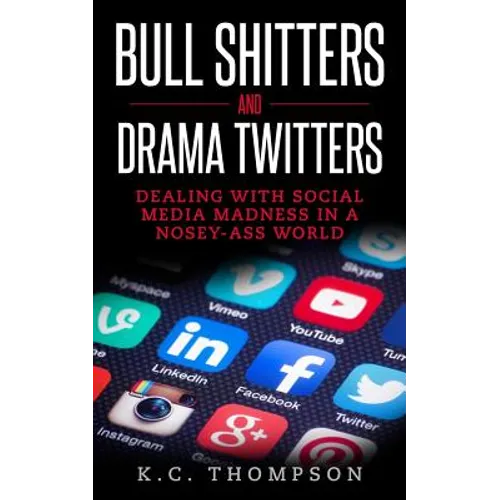Bull Shitters And Drama Twitters: Dealing With Social Media Madness In A Nosey-Ass World - Paperback
