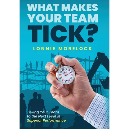 What Makes Your Team Tick?: Taking Your Team to the Next Level of Superior Performance - Hardcover