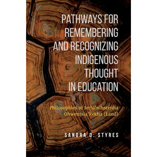 Pathways for Remembering and Recognizing Indigenous Thought in Education: Philosophies of Iethi'nihstenha Ohwentsia'kekha (Land) - Paperback