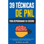 PNL - 39 Técnicas, Patrones y Estrategias de Programación Neurolinguistica para cambiar su vida y la de los demás: Las 39 técnicas más efectivas para - Paperback