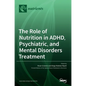 The Role of Nutrition in ADHD, Psychiatric, and Mental Disorders Treatment - Hardcover